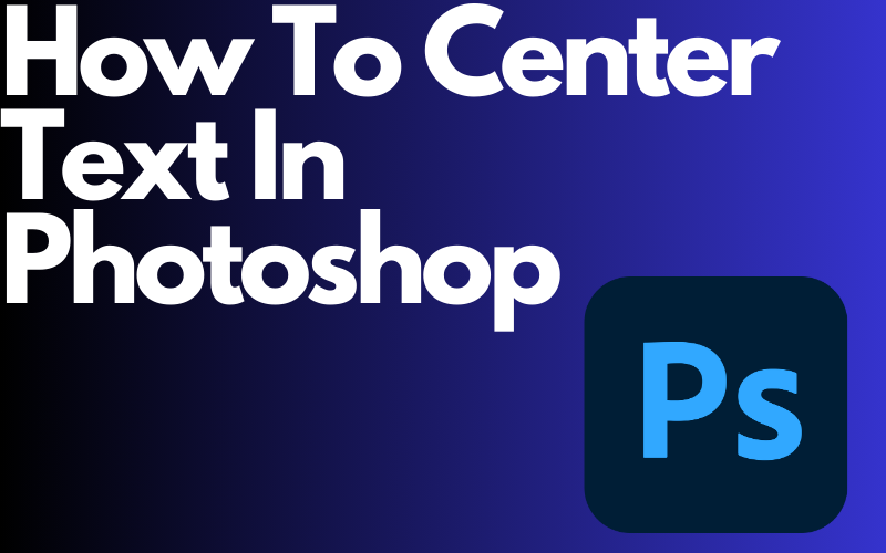 You are currently viewing How To Center Text In Photoshop