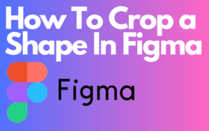 Read more about the article How To Crop a Shape In Figma