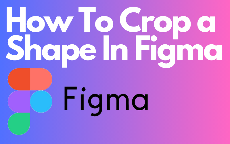 You are currently viewing How To Crop a Shape In Figma